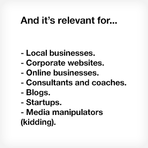 And it's relevant for - local businesses, corporate websites, online businesses, consultants... 