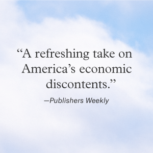 Publisher&#39;s Weekly review &#34;A refreshing take on America&#39;s economic discontents.&#34;