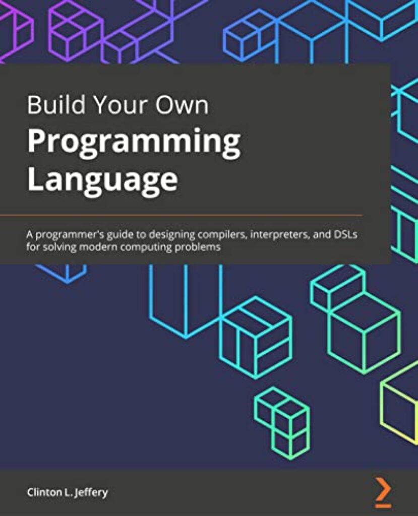 1718962632 41YSw6jHwmL Build Your Own Programming Language: A programmer's guide to designing compilers, interpreters, and DSLs for solving modern computing problems Edu Expertise Hub Programming languages