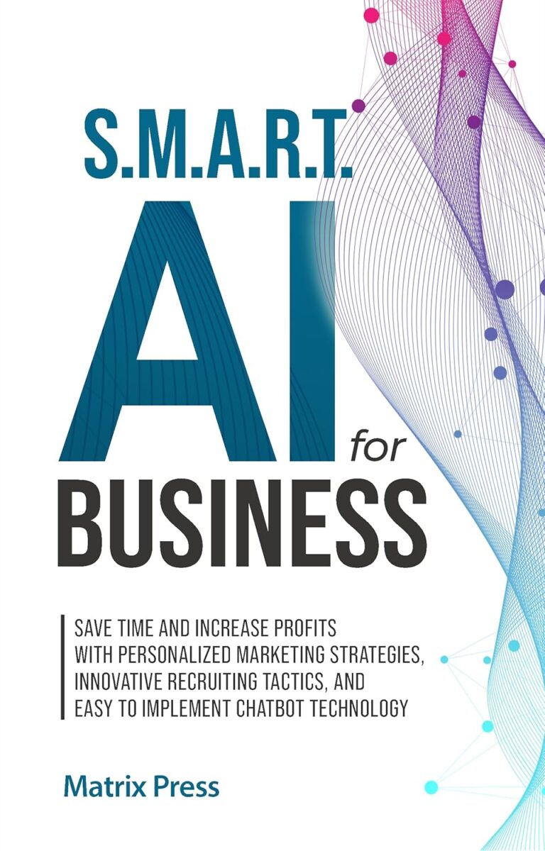 1724738642 81FbbyvLB6L. SL1500 S.M.A.R.T. AI for Business: Save Time and Increase Profits with Personalized Marketing Strategies, Effective Recruiting Tactics, and Easy to Implement Chatbot Technology Edu Expertise Hub Business Technology