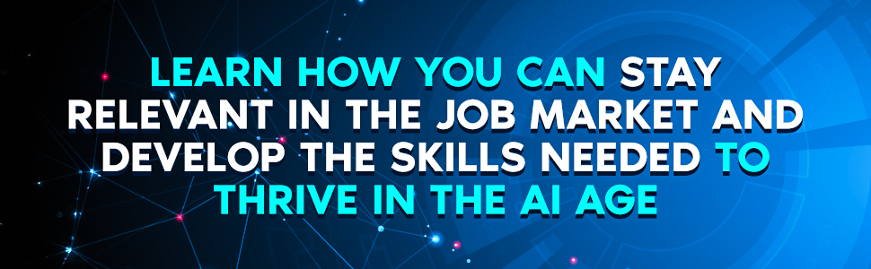 Learn How You Can Stay Relevant in the Job Market and Thrive in the AI Age