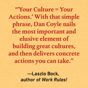 “’Your Culture = Your Actions/’ … [Coyle] delivers concrete actions you can take,” says Laszlo Bock