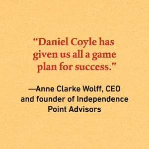 “Daniel Coyle has given us all a game plan for success,” says Anne Clarke Wolff;culture code;leader