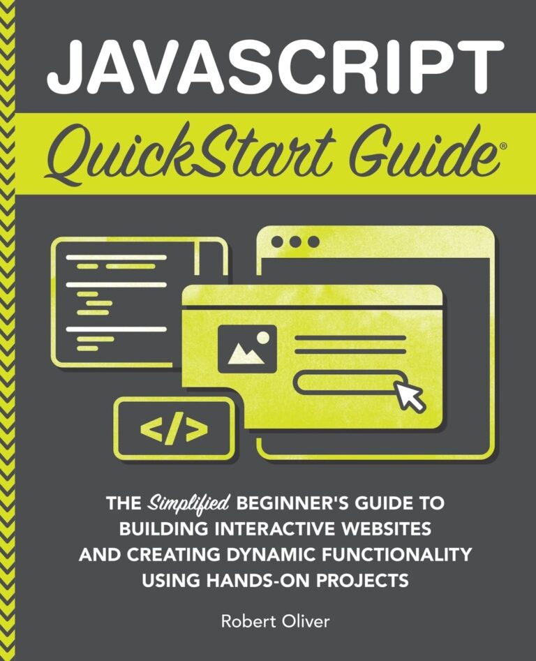 1734312097 61RCzgnLBmL. SL1360 JavaScript QuickStart Guide: The Simplified Beginner's Guide to Building Interactive Websites and Creating Dynamic Functionality Using Hands-On Projects (Coding & Programming - QuickStart Guides) Edu Expertise Hub Programming