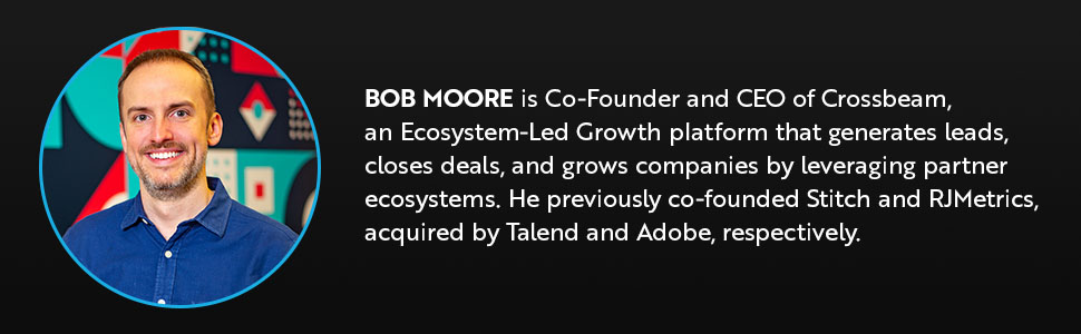 Bob Moore is co-founder and CEO of Crossbeam and the author of Ecosystem-Led Growth book