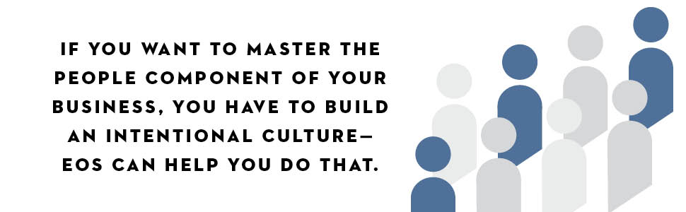 To master the people component of your business, you have to build an intentional culture