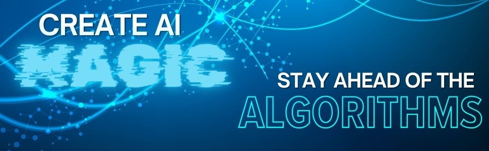 Create AI Magic...Stay ahead of the algorithms