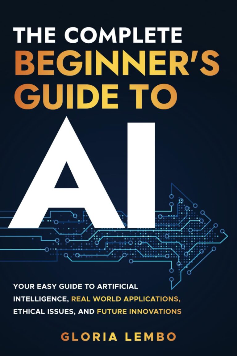 61RgkUzFbL. SL1499 The Complete Beginner's Guide to AI: Your Easy Guide to Artificial Intelligence, Real World Applications, Ethical Issues, and Future Innovations (The Complete AI Guides by Gloria Lembo) Edu Expertise Hub ai in business