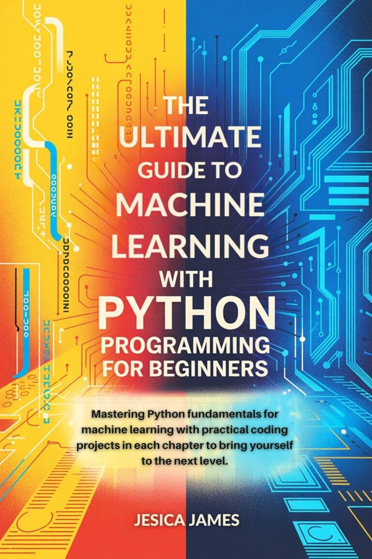 1757404756 81z 8WM5tKL. SL1500 THE ULTIMATE GUIDE TO MACHINE LEARNING WITH PYTHON PROGRAMMING FOR BEGINNERS: MASTERING PYTHON FUNDAMENTALS FOR MACHINE LEARNING WITH PRACTICAL CODING PROJECTS IN EACH CHAPTER Edu Expertise Hub Programming languages