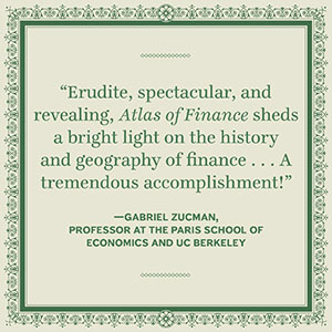"Erudite, spectacular, and revealing, Atlas of Finance sheds a bright light on the history and geog 