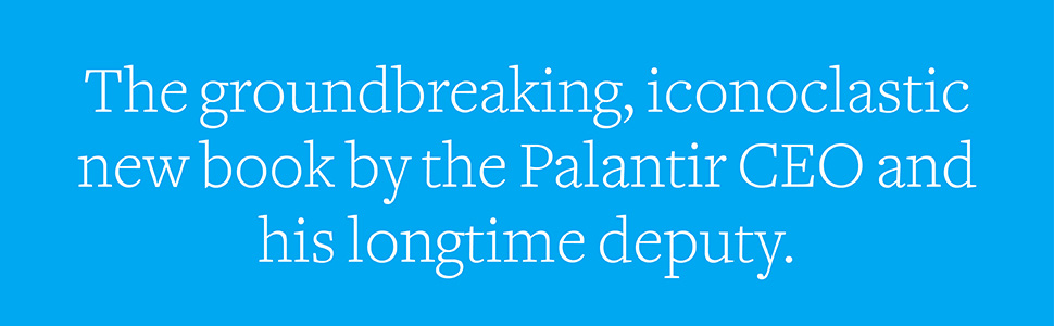The groundbreaking, iconoclastic new book by the Palantir CEO & his longtime deputy.