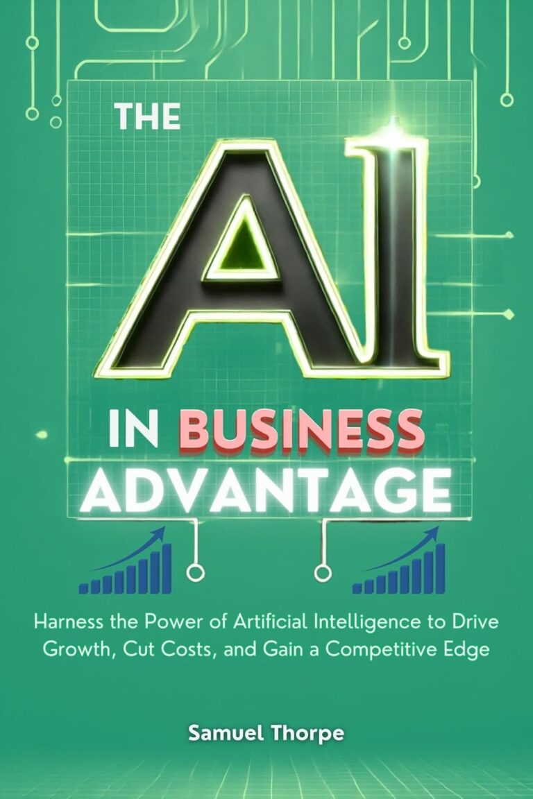 1762924376 71I huwINgL. SL1500 The AI in Business Advantage: Harness the Power of Artificial Intelligence to Drive Growth, Cut Costs, and Gain a Competitive Edge Edu Expertise Hub Business Technology