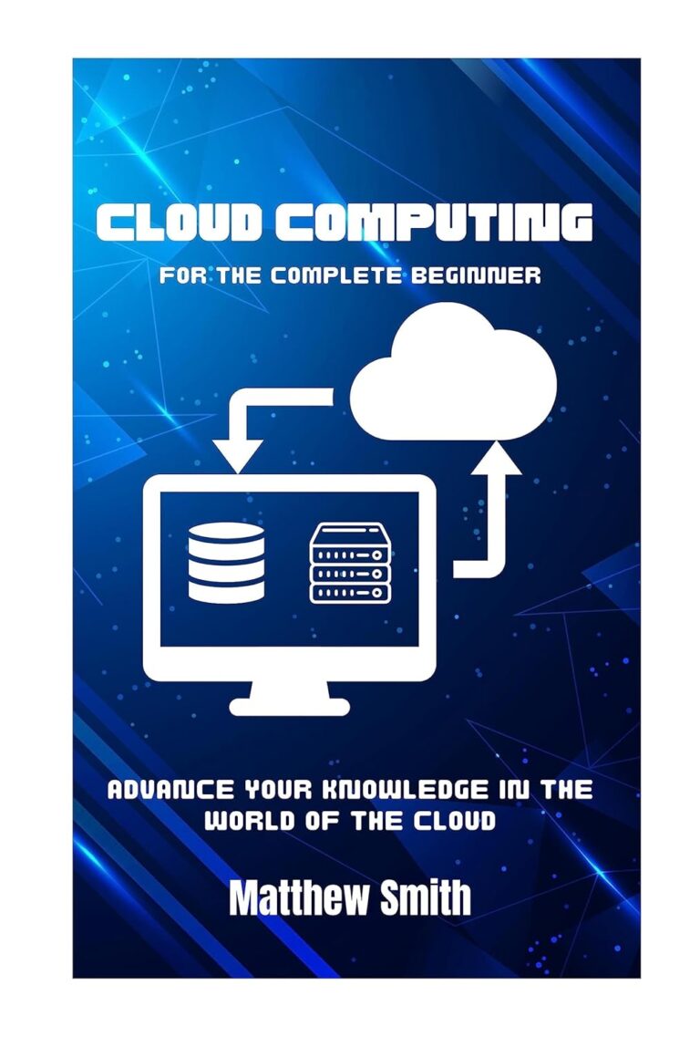 Cloud Computing for the Complete Beginner: Enhance your knowledge in the world of the cloud (Information Technology for the Complete Beginner) 71VaPJ19HL. SL1500 Cloud Computing for the Complete Beginner: Enhance your knowledge in the world of the cloud (Information Technology for the Complete Beginner) Edu Expertise Hub Networking & Cloud Computing
