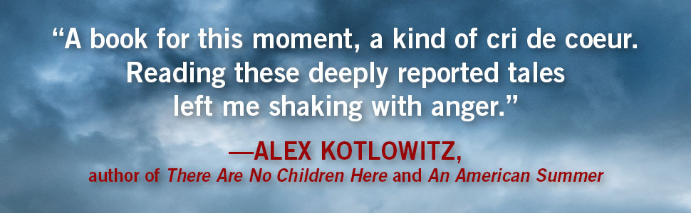 Alex Kotlowitz says, "Reading these deeply reported tales left me shaking with anger."