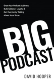 Big Podcast – Grow Your Podcast Audience, Build Listener Loyalty, and Get Everybody Talking About Your Show